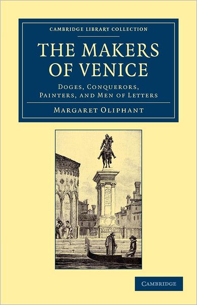 The Makers of Venice: Doges, Conquerors, Painters, and Men of Letters - Cambridge Library Collection - European History - Margaret Oliphant - Books - Cambridge University Press - 9781108054645 - October 11, 2012