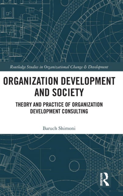 Cover for Baruch Shimoni · Organization Development and Society: Theory and Practice of Organization Development Consulting - Routledge Studies in Organizational Change &amp; Development (Hardcover Book) (2019)