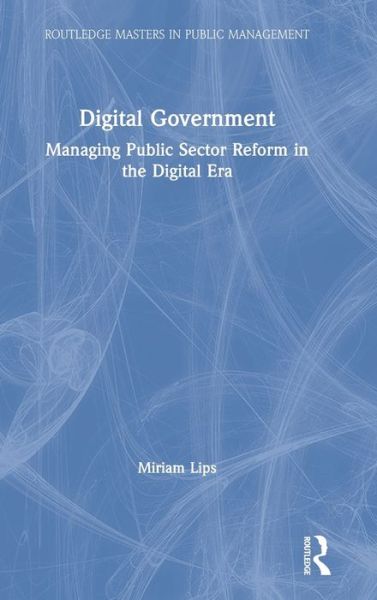 Cover for Lips, Miriam (Victoria University of Wellington, New Zealand) · Digital Government: Managing Public Sector Reform in the Digital Era - Routledge Masters in Public Management (Hardcover Book) (2019)