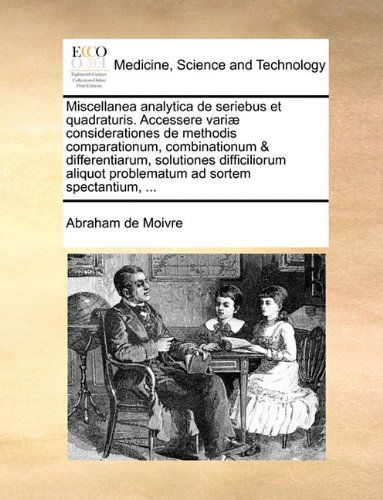 Cover for Abraham De Moivre · Miscellanea Analytica De Seriebus et Quadraturis. Accessere Variæ Considerationes De Methodis Comparationum, Combinationum &amp; Differentiarum, ... Ad Sortem Spectantium, ... (Taschenbuch) [Latin edition] (2010)