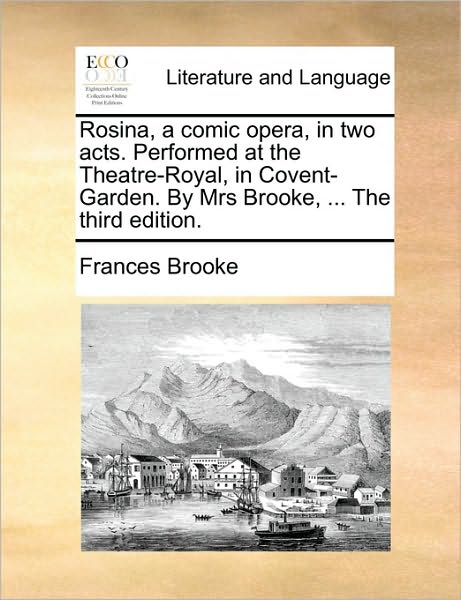 Cover for Frances Brooke · Rosina, a Comic Opera, in Two Acts. Performed at the Theatre-royal, in Covent-garden. by Mrs Brooke, ... the Third Edition. (Paperback Book) (2010)