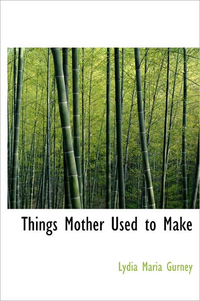 Cover for Lydia Maria Gurney · Things Mother Used to Make (Hardcover Book) (2011)