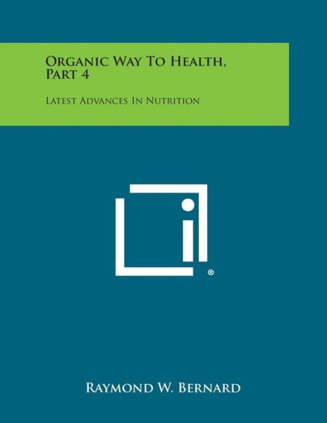 Cover for Raymond W Bernard · Organic Way to Health, Part 4: Latest Advances in Nutrition (Paperback Book) (2013)