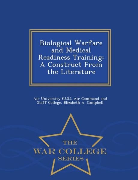 Biological Warfare and Medical Readiness Training: a Construct from the Literature - War College Series - Elizabeth a Campbell - Kirjat - War College Series - 9781296474645 - maanantai 23. helmikuuta 2015