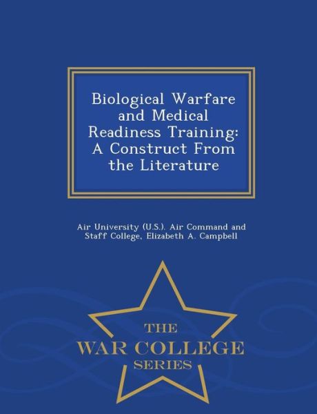Biological Warfare and Medical Readiness Training: a Construct from the Literature - War College Series - Elizabeth a Campbell - Books - War College Series - 9781296474645 - February 23, 2015