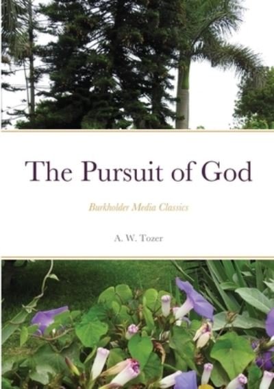 The Pursuit of God - A W Tozer - Książki - Lulu.com - 9781300650645 - 2 sierpnia 2021