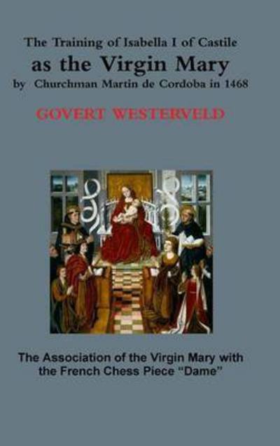Cover for Govert Westerveld · The Training of Isabella I of Castile As the Virgin Mary by Churchman Martin De Cordoba in 1468 (Hardcover Book) (2015)