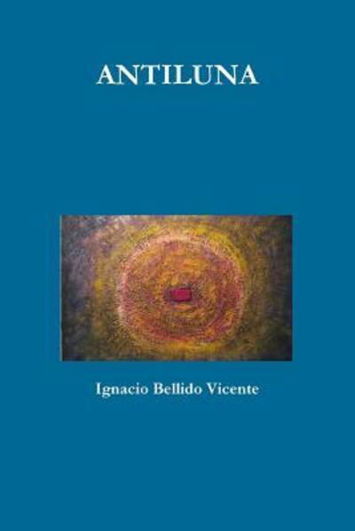 Antiluna - Ignacio Bellido Vicente - Books - Lulu.com - 9781329444645 - August 5, 2015