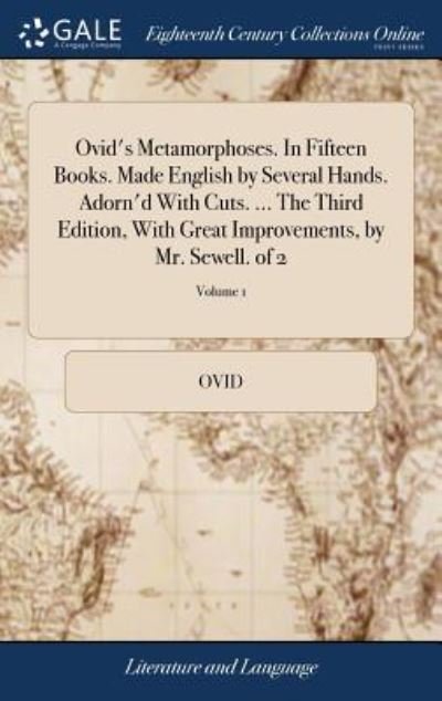Cover for Ovid · Ovid's Metamorphoses. In Fifteen Books. Made English by Several Hands. Adorn'd With Cuts. ... The Third Edition, With Great Improvements, by Mr. Sewell. of 2; Volume 1 (Hardcover Book) (2018)