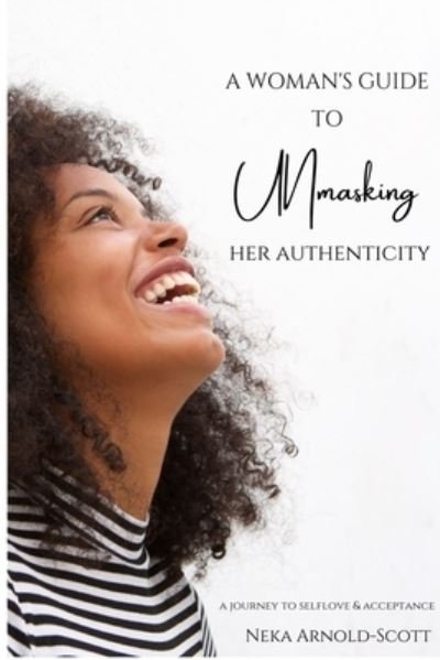 Cover for Neka Arnold-Scott · A Woman's Guide To Unmasking Her Authenticity (Pocketbok) (2018)