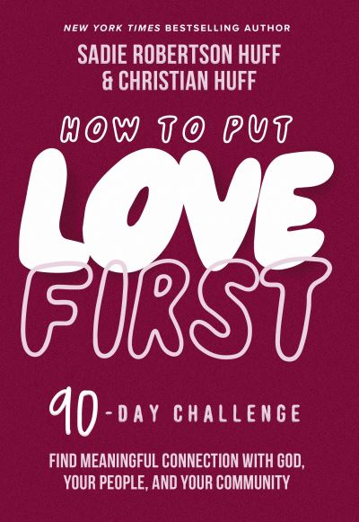 Cover for Sadie Robertson Huff · How to Put Love First: Find Meaningful Connection with God, Your People, and Your Community (A 90-Day Challenge) (Hardcover Book) (2023)