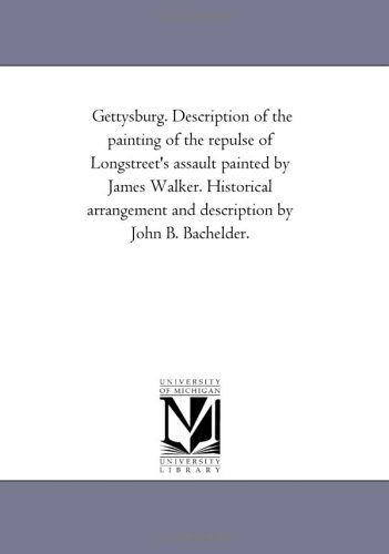 Gettysburg. Description of the Painting of the Repulse of Longstreet's Assault Painted by James Walker. Historical Arrangement and Description by John B. Bachelder. - Michigan Historical Reprint Series - Books - Scholarly Publishing Office, University - 9781418193645 - August 19, 2011