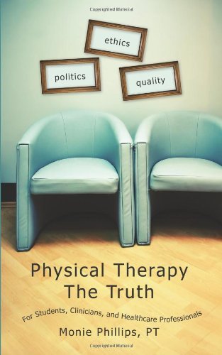 Cover for Pt Monie Phillips · Physical Therapy the Truth: for Students, Clinicians, and Healthcare Professionals (Pocketbok) (2006)