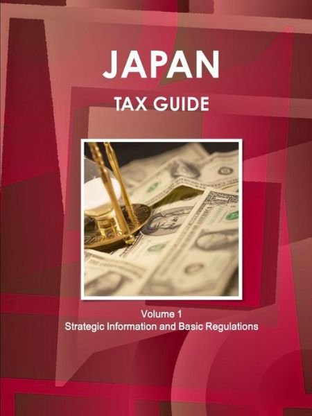 Cover for Inc Ibp · Japan Tax Guide Volume 1 Strategic Information and Basic Regulations (Paperback Bog) (2016)