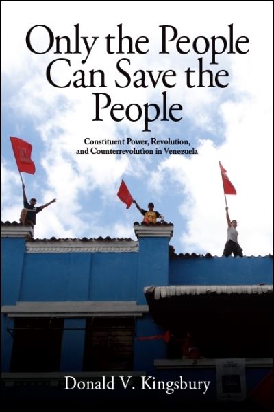 Cover for Donald V. Kingsbury · Only the People Can Save the People: Constituent Power, Revolution, and Counterrevolution in Venezuela (Paperback Book) (2019)
