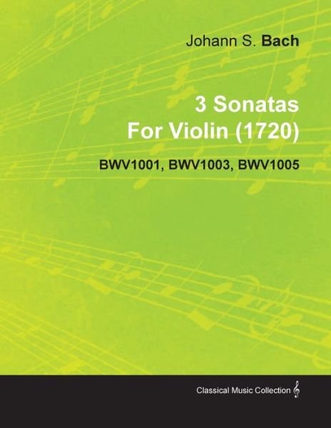 3 Sonatas by Johann Sebastian Bach for Violin (1720) Bwv1001, Bwv1003, Bwv1005 - Johann Sebastian Bach - Libros - Porter Press - 9781446516645 - 23 de noviembre de 2010