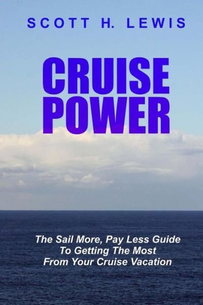 Cover for Scott H Lewis · Cruise Power: the Sail More, Pay Less Guide to Getting More from Your Cruise Vacation (Paperback Book) (2011)
