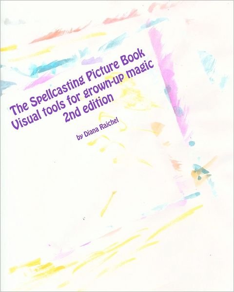 The Spellcasting Picture Book: Visual Tools for Grown-up Magic - Diana Rajchel - Livros - Createspace - 9781463599645 - 29 de junho de 2011