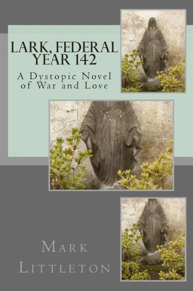 Lark, Federal Year 142: a Dystopic Novel of War and Love - Mark Littleton - Książki - Createspace - 9781482086645 - 26 stycznia 2013