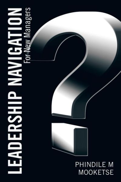 Leadership Navigation: for New Managers - Phindile Mooketse - Bøger - Partridge Africa - 9781482804645 - 5. maj 2015