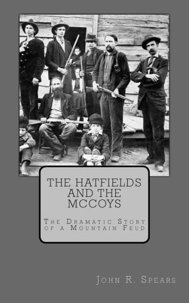 The Hatfields and the Mccoys: the Dramatic Story of a Mountain Feud - John R Spears - Books - Createspace - 9781484008645 - April 2, 2013
