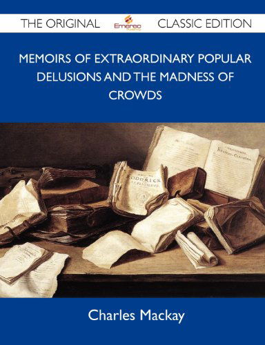 Cover for Charles Mackay · Memoirs of Extraordinary Popular Delusions and the Madness of Crowds - the Original Classic Edition (Pocketbok) (2012)