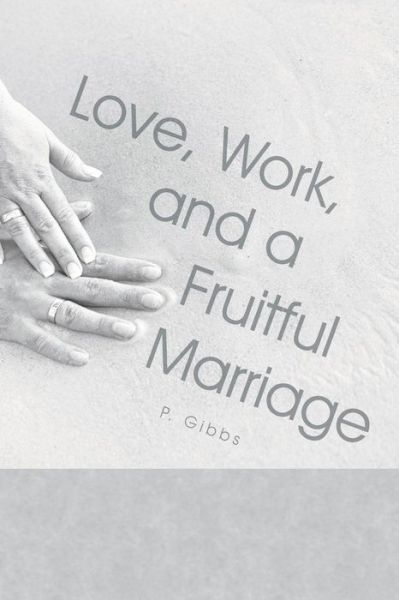 Cover for P Gibbs · Love, Work, and a Fruitful Marriage (Paperback Book) (2014)