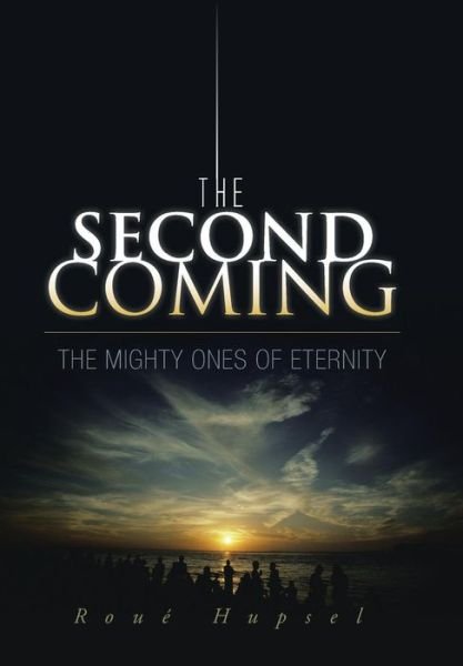 Cover for Roue Hupsel · The Second Coming: the Mighty Ones of Eternity (Hardcover Book) (2014)