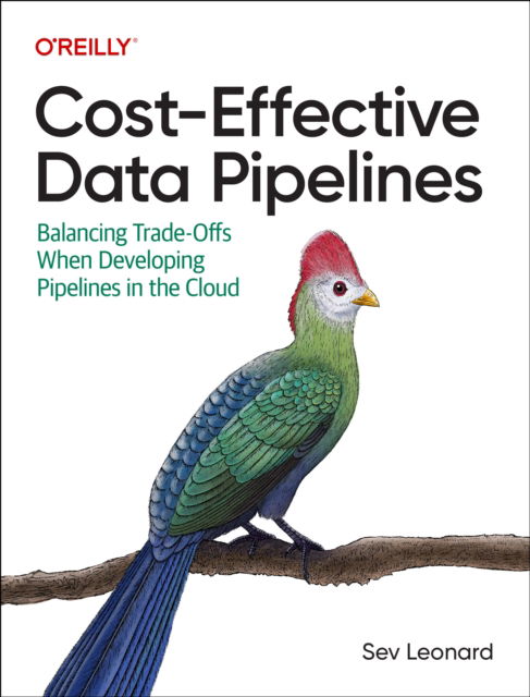 Cover for Sev Leonard · Cost-Effective Data Pipelines: Balancing Trade-Offs When Developing Pipelines in the Cloud (Taschenbuch) (2023)