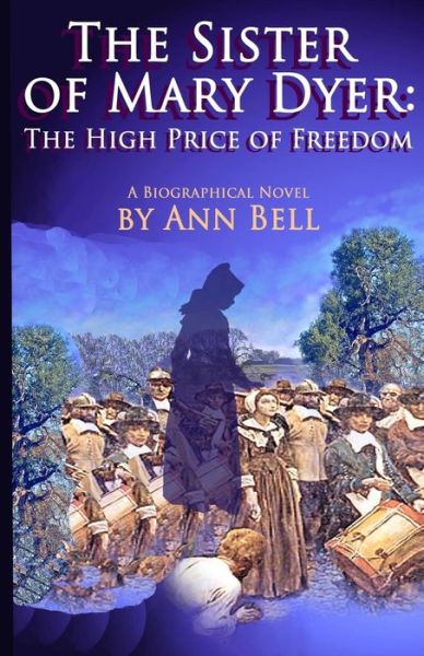 Cover for Ann Bell · The Sister of Mary Dyer: the High Price of Freedom: a Biographical Novel (Paperback Book) (2013)