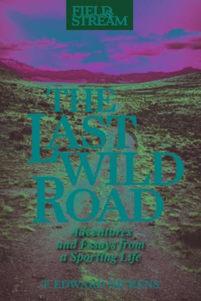 The Last Wild Road: Adventures and Essays from a Sporting Life - T. Edward Nickens - Böcker - Rowman & Littlefield - 9781493059645 - 14 maj 2021