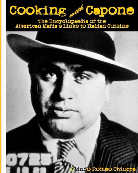 Cover for Mr Olindo Romeo Chiocca · Cooking with Capone: the Encyclopaedia of the American Mafia's Links to Italian Cuisine (Paperback Book) (2013)