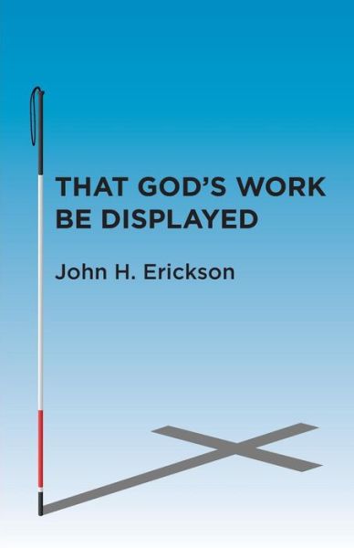 Cover for John Erickson · That God's Work Be Displayed: What I Saw After I Lost My Sight (Pocketbok) (2013)