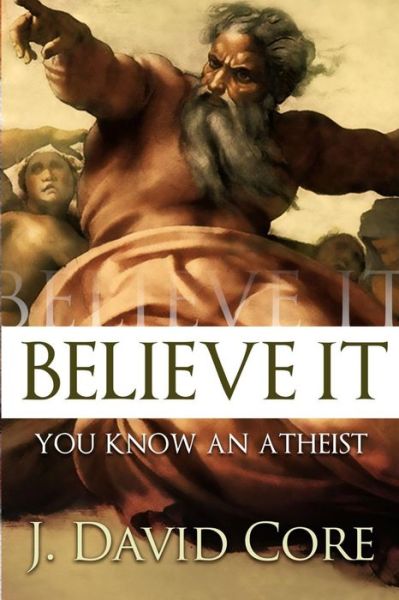 Cover for J David Core · Believe It: You Know an Atheist (Pocketbok) (2014)