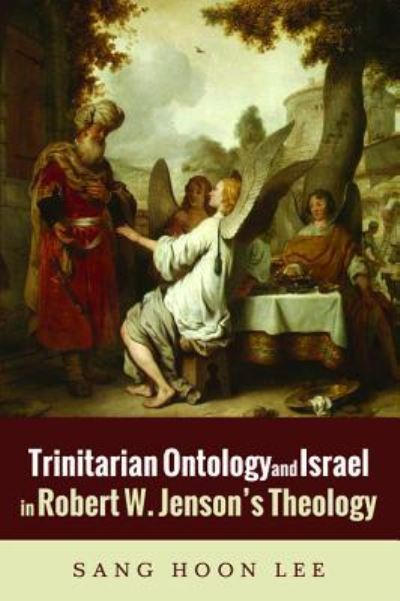 Cover for Sang Hoon Lee · Trinitarian Ontology and Israel in Robert W. Jenson's Theology (Book) (2016)