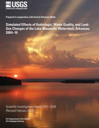 Simulated Effects of Hydrologic, Water Quality, and Land-use Changes of the Lake Maumelle Watershed, Arkansas, 2004?10 - Rheannon M Hart - Bøker - Createspace - 9781500375645 - 30. juni 2014