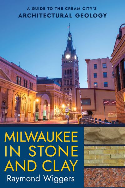 Cover for Raymond Wiggers · Milwaukee in Stone and Clay: A Guide to the Cream City's Architectural Geology (Paperback Book) (2024)