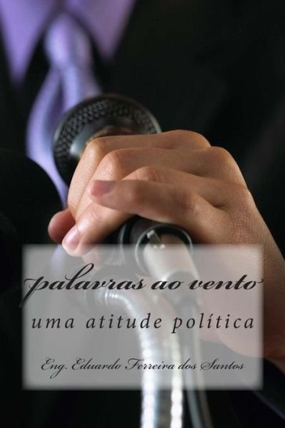 Cover for Eng Eduardo Ferreira Dos Santos · Palavras Ao Vento: Uma Atitude Politica (Paperback Book) (2014)