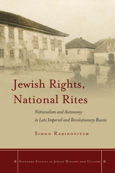 Cover for Simon Rabinovitch · Jewish Rights, National Rites: Nationalism and Autonomy in Late Imperial and Revolutionary Russia - Stanford Studies in Jewish History and Culture (Paperback Book) (2016)