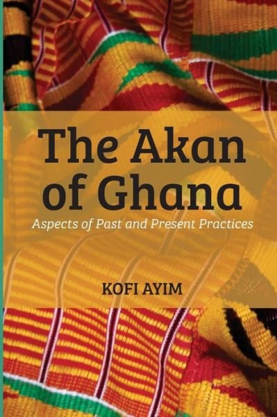 Cover for Kofi Ayim · The Akan of Ghana: Aspects of Past and Present Practices (Pocketbok) (2015)
