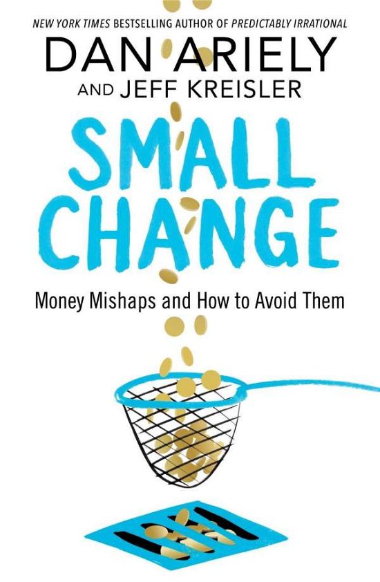 Cover for Dan Ariely · Small Change: Money Mishaps and How to Avoid Them (Hardcover Book) (2018)