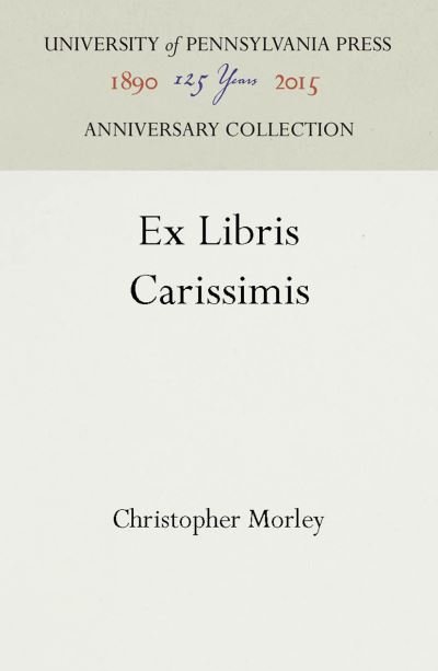 Ex Libris Carissimis - Christopher Morley - Boeken - University of Pennsylvania Press - 9781512804645 - 29 april 1932