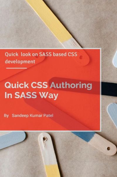 Cover for Sandeep Kumar Patel · Quick Css Authoring in Sass Way: Quick Look on Sass and Css Authoring (Paperback Book) (2015)