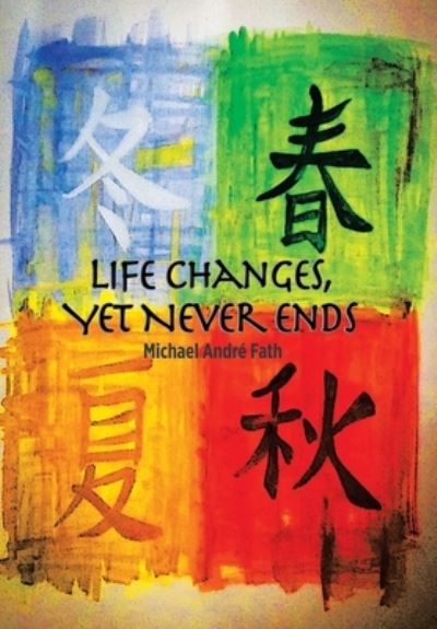 Cover for Michael André Fath · Life Changes, yet Never Ends (Hardcover Book) (2019)