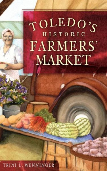 Cover for Trini L Wenninger · Toledo's Historic Farmers' Market (Hardcover bog) (2011)