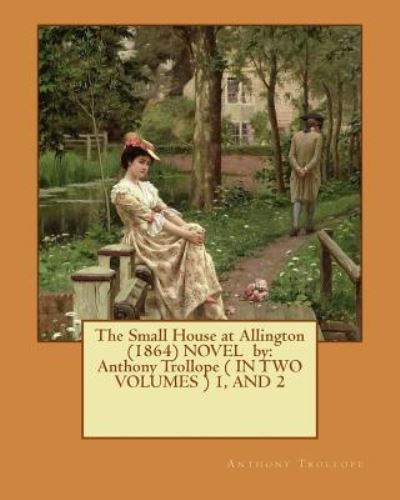 The Small House at Allington (1864) NOVEL by - Anthony Trollope - Książki - Createspace Independent Publishing Platf - 9781542588645 - 16 stycznia 2017