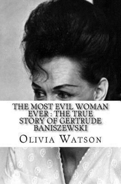 Cover for Olivia Watson · The Most Evil Woman Ever : The True Story of Gertrude Baniszewski (Paperback Book) (2017)