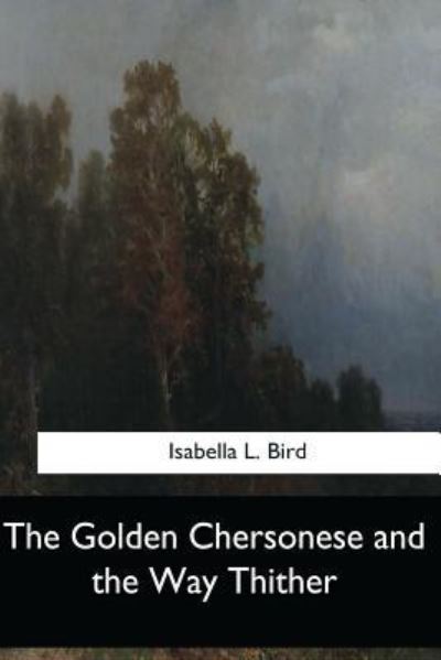 Cover for Isabella L Bird · The Golden Chersonese and the Way Thither (Taschenbuch) (2017)