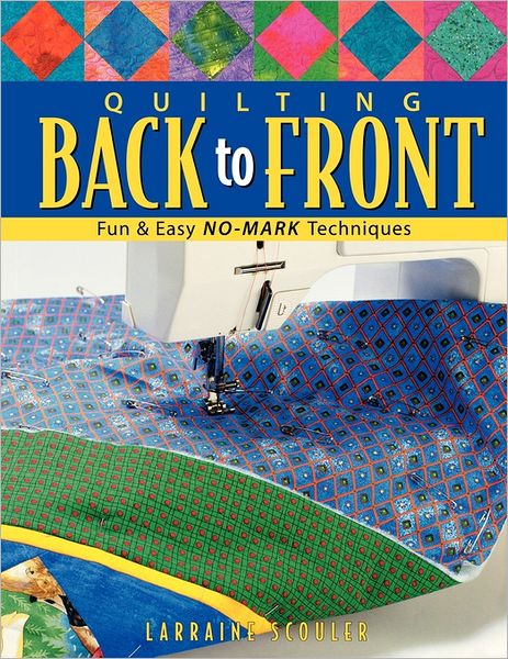 Quilting Back to Front: Fun & Easy No-mark Techniques - Larraine Scouler - Bøger - C&T Publishing - 9781571201645 - 1. februar 2011