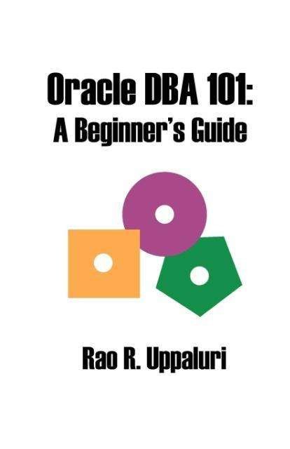 Oracle Dba 101: a Beginner's Guide - Rao R. Uppaluri - Livres - Universal Publishers - 9781581127645 - 20 janvier 2000
